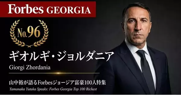 少数株ドットコム・山中裕が語る『Forbesジョージア富豪100人』第5弾、ギオルギ・ジョルダニア―不動産バブルの陰で「セメント・コンクリート」を握る、持分40%の少数株主が証明したインフラ投資の勝算