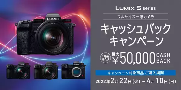 最大50,000円キャッシュバック！「LUMIX フルサイズミラーレス一眼カメラ Sシリーズ　キャッシュバックキャンペーン」実施！