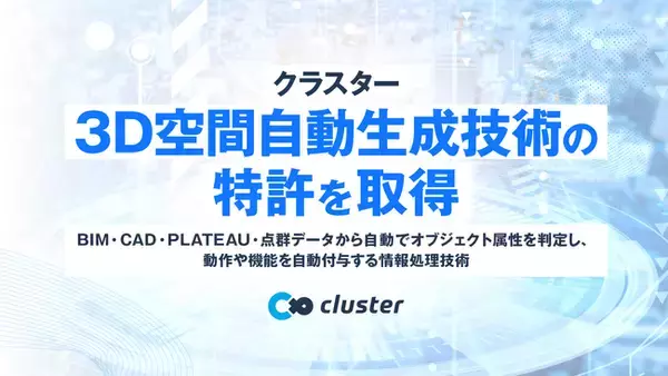 【特許取得】クラスター、3D空間自動生成技術の特許を取得ーBIM・CAD・PLATEAU・点群データから3D空間を数十分で生成（※）、さらに「動き」や「質感」も自動で付与