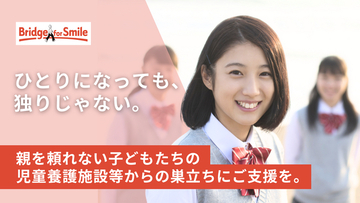 【児童養護施設等で暮らす子どもたちの“たった1人での巣立ち”を応援！】親を頼れない子どもたちに、一人暮らしで必要な生活必需品を贈るクラウドファンディングを開始▮認定NPO法人ブリッジフォースマイル