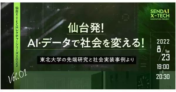 オンライン講演 視聴者募集開始　仙台X-TECHレクチャーシリーズVol.1『仙台発！AI・データで社会を変える！ ～東北大学の先端研究と社会実装事例より～』開催