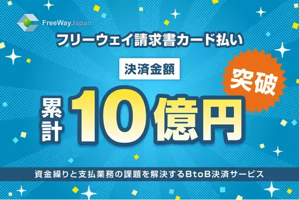 ”資金繰りと支払業務の課題を解決する”BtoB決済サービス「フリーウェイ請求書カード払い」累計決済金額が10億円を突破