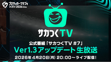 『プロサッカークラブをつくろう！2026』公式番組「サカつくTV#7」Ver.1.3アップデート生放送が4月20日（月）に配信！