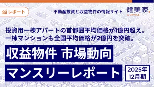 投資用一棟アパートの首都圏平均価格が1億円超え。一棟マンションも全国平均価格が2億円を突破。「収益物件 市場動向マンスリーレポート」2025年12月期