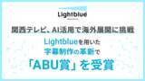「関西テレビ、AI活用で海外展開に挑戦 ― Lightblueを用いた字幕制作の革新で「ABU賞」を受賞」の画像1