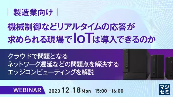 『製造業IoTの応答速度の課題とエッジコンピューティング』というテーマのウェビナーを開催