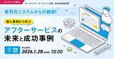 「【2026年1月28日まで視聴者募集中！オンデマンド配信】老朽化システムからの脱却！導入事例から学ぶアフターサービスの未来と成功事例」の画像1