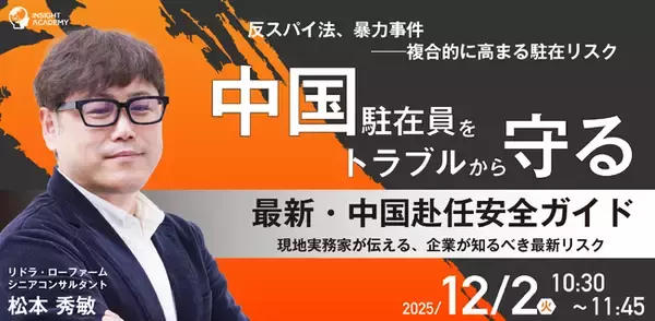 【中国駐在員をトラブルから守る！】～反スパイ法、暴力事件ー複合的に高まる駐在リスク～ ”最新・中国赴任安全ガイド” 現地実務家が伝える、企業が知るべき最新リスク｜12/2(火)10:30開催