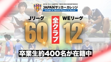 JAPANサッカーカレッジ、今季Jリーグ＆WEリーグ「全72クラブ」に卒業生が在籍の快挙！2002年の開校以来初