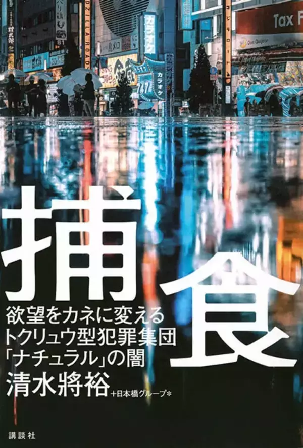「日本最大のスカウト集団「ナチュラル」の実態に迫り、若者の意識の変化も明らかにした一冊！『捕食　欲望をカネに変えるトクリュウ型犯罪集団「ナチュラル」の闇』（著：清水將裕 ＋日本橋グループ＊）」の画像