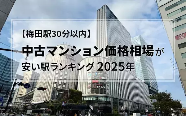 「【梅田駅30分以内】中古マンション価格相場が安い駅ランキング2025年。二人暮らし・ファミリー向け（50～80平米）1位・2位は2000万円以下」の画像