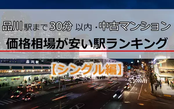 【シングル編】品川駅まで30分以内・中古マンション価格相場が安い駅ランキング