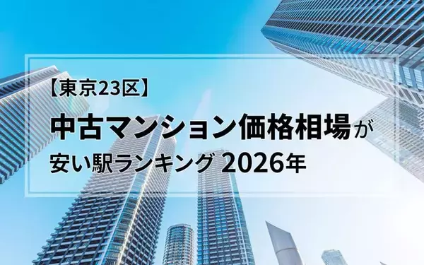 「【2026年】東京23区の中古マンション価格相場が安い駅ランキング。シングル向け、カップル・ファミリー向け、それぞれ1位は？」の画像