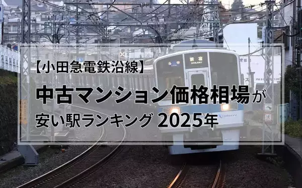 【2025年】小田急沿線、中古マンション価格相場が安い駅ランキング。二人暮らし・ファミリー向け1位は1500万円未満！