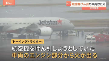 「車両から煙が出ている」航空機けん引の車両「トーイングトラクター」から火　けが人なし　飛行機に遅れなし　成田空港