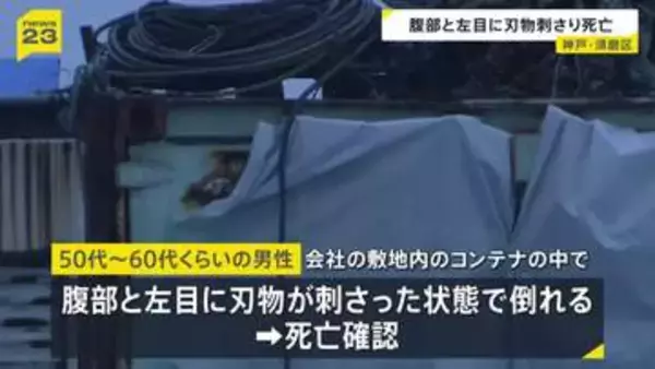「動いていない」50代～60代くらいの男性が腹部と左目に刃物が刺さった状態　従業員や関係者ではない　神戸・須磨区の会社敷地のコンテナ内で