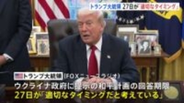 27日が「適切なタイミング」トランプ氏　ウクライナ和平計画の回答期限について　プーチン氏「最終的な平和的解決の基礎になり得る」　ゼレンスキー氏「難しい選択」