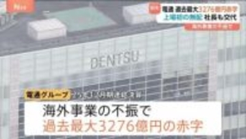 電通グループ　過去最大3276億円の最終赤字　初めて配当ゼロ　社長交代へ　2023年以降海外事業の不振背景に3年連続赤字続く