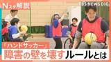 「誰でも参加できるスポーツ「ハンドサッカー」障害の差を超えて一緒にプレー！【Nスタ解説】」の画像1