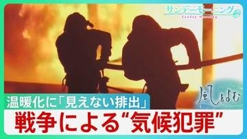 止まらぬ温暖化　軍事活動が生み出す「見えない排出」各国の「温室効果ガス」削減努力が無駄に・・戦争による環境破壊は”気候犯罪”　【サンデーモーニング・風を読む】