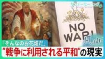 反戦はお花畑？なぜ平和の声は伝わりにくいのか　トランプ氏ら為政者の「平和の悪用」の現実　平和の“曖昧さ”と戦争の“単純化”の危うさ【サンデーモーニング･風をよむ】