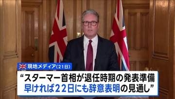 イギリス・スターマー首相22日にも辞意表明か 現地報道　トランプ大統領はSNSに「キア・スターマーが辞任する」と異例の投稿