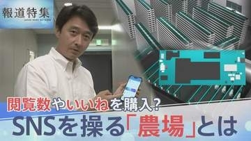 “人為的にバズらせる” SNS操る「農場」ビジネスを取材　「テスト」と書かれただけの投稿が6分で100万回表示… 選挙で悪用の懸念も【報道特集】