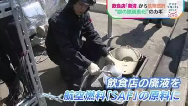 飲食店の“廃液”が空を飛ぶ燃料に？捨てられていた油や食べかすを次世代の航空燃料「SAF」へ　原料不足の解決目指し北九州市で実証実験始まる【地球を笑顔にするWEEK】