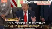 トランプ大統領「14日に署名される予定だ」イランとの戦闘終結に向けた覚書の合意　イランメディア“最終的な判断はまだ下されていない”