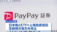 PayPay証券 システム障害で日本株とETFの全銘柄で取引停止　14日の取引開始にあわせた再開に向け復旧進める