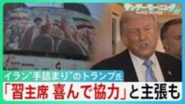 “手詰まり感”強まるイラン情勢　中国・習主席の“協力”アピールも具体的支援なく…トランプ大統領「そもそも頼みごとなど必要ない」 米中会談で進展あったのか？【サンデーモーニング】