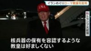 トランプ大統領が「好ましくない」とローマ教皇を批判　一方的に“ローマ教皇がイランの核兵器保有を容認”との主張も