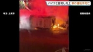 「車が横転して出火」軽乗用車が男子高校生（17）の運転するバイクと衝突し炎上　車内から運転手の遺体　高校生も重傷　埼玉・上尾市