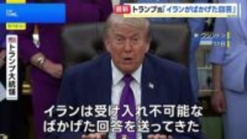 「ごみのような文書が送られてきた」トランプ大統領 イランの回答を“ばかげたもの”と批判　核兵器の保有を認めない考えを改めて強調