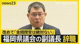 「福岡県議会・中尾副議長が辞職…金銭授受は「絶対ない」と改めて否定【news23】」の画像1