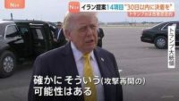 イランがアメリカに14項目の提案 「戦闘の終結」に焦点当てるべきと主張　トランプ大統領は合意に否定的…攻撃再開は「そういう可能性はある」