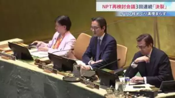 「イランのせいで合意許されず」米が批判 イランは「米こそ違反者」と猛反発　NPT再検討会議が閉幕　3回連続で最終文書採択できず