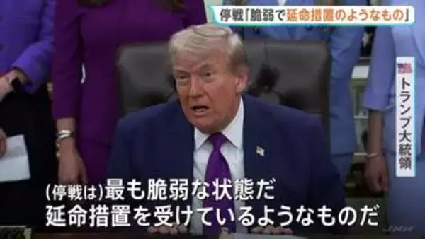 トランプ大統領、イランとの停戦「かつてないほど脆弱な状態」と警告　軍事行動再開を検討か