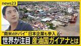 「【産油国ガイアナとは？】“南米の最貧国からドバイ”へ…世界が注目し日本企業も参入　しかし急成長の裏で抱える課題も【news23】」の画像1