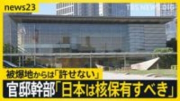 【“核保有”発言に波紋】官邸幹部「核を持つべき」 相次ぐ批判の声…被爆地からは「許せない」【news23】