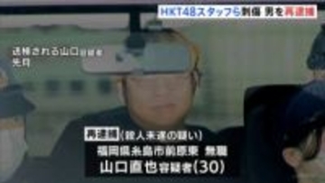 「HKT48」スタッフら刺傷　女性への殺人未遂容疑で山口直也容疑者を再逮捕　福岡市