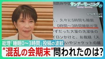 「睡眠0～3時間」投稿の波紋　家事と資料読みに追われ…高市総理“国会出席”時間は？「高市カラー」の法案成立も…“混乱の会期末”問われたのは?【サンデーモーニング】