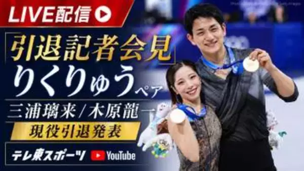 【フィギュア】三浦璃来・木原龍一 りくりゅうペア 現役引退発表会見｜4月28日（火）10:30〜 LIVE配信