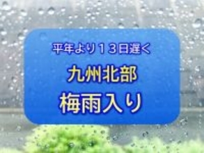 九州北部が梅雨入り　平年より13日遅く　梅雨入り早々に警報級の大雨のおそれ