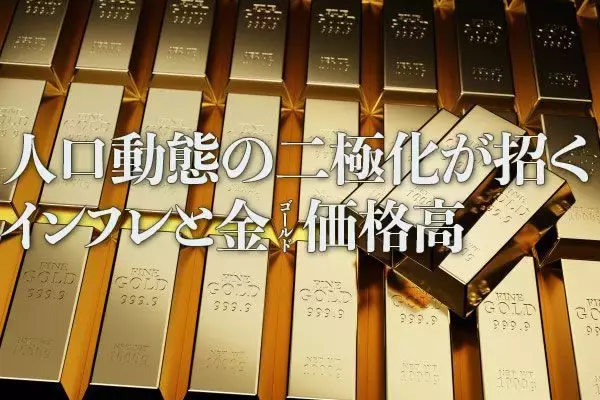 人口動態の二極化が招くインフレと金（ゴールド）価格高