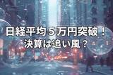 「今週のマーケット：日経平均5万円の大台突破！GAFAM決算、米中首脳会談は追い風か、波乱材料か」の画像1