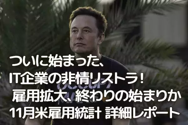 ついに始まった、IT企業の非情リストラ！雇用拡大、終わりの始まりか　11月米雇用統計 詳細レポート