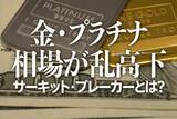「金（ゴールド）・プラチナ相場が乱高下。「サーキット・ブレーカー」とは？<br />」の画像1