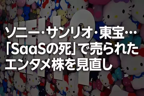 ソニー、サンリオ、東宝…「SaaSの死」で売られたエンタメ株を見直し（窪田真之）