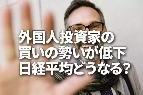 外国人投資家の買いの勢いが低下、日経平均どうなる？（窪田真之）